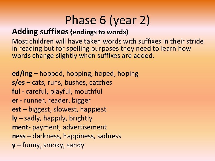 Phase 6 (year 2) Adding suffixes (endings to words) Most children will have taken
