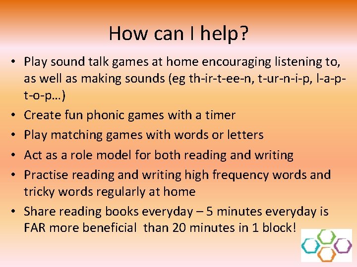 How can I help? • Play sound talk games at home encouraging listening to,