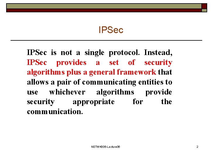 IPSec is not a single protocol. Instead, IPSec provides a set of security algorithms