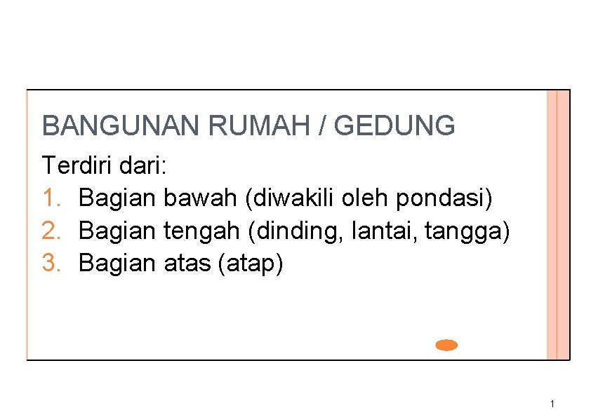 BANGUNAN RUMAH / GEDUNG Terdiri dari: 1. Bagian bawah (diwakili oleh pondasi) 2. Bagian