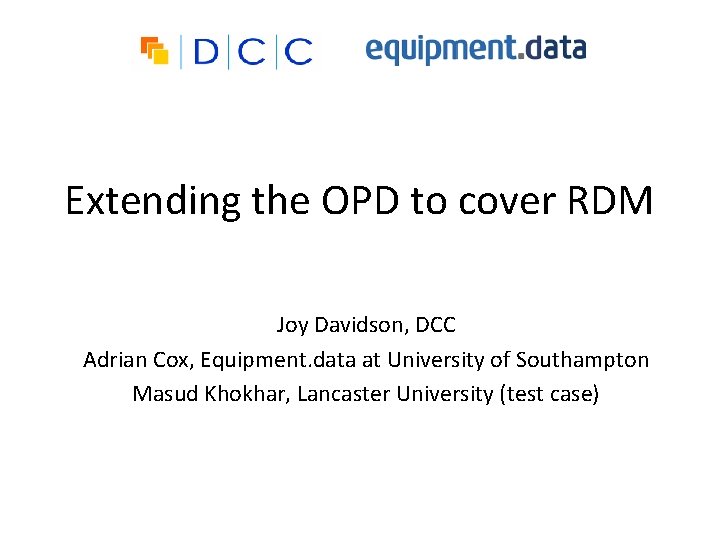 Extending the OPD to cover RDM Joy Davidson, DCC Adrian Cox, Equipment. data at