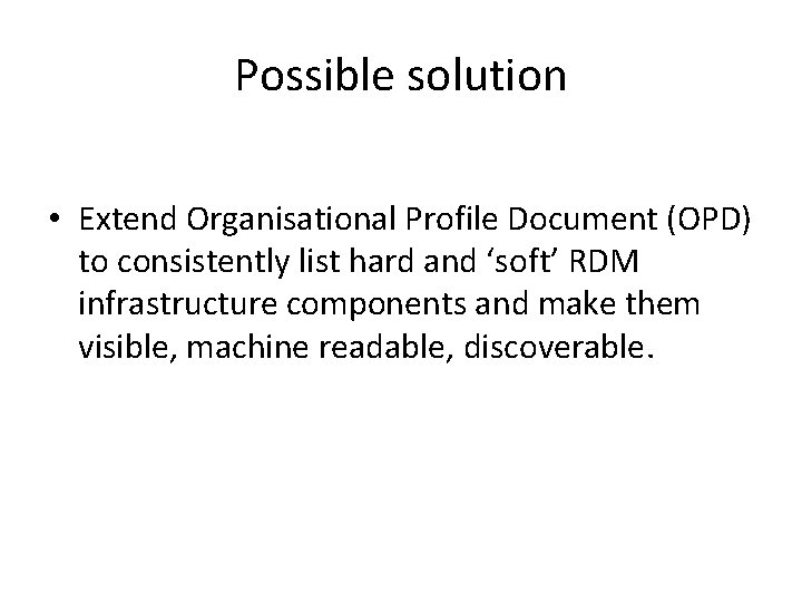 Possible solution • Extend Organisational Profile Document (OPD) to consistently list hard and ‘soft’