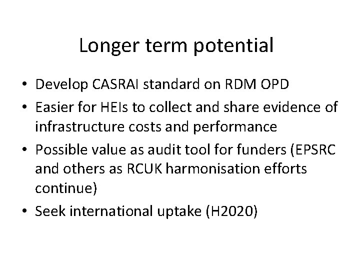 Longer term potential • Develop CASRAI standard on RDM OPD • Easier for HEIs