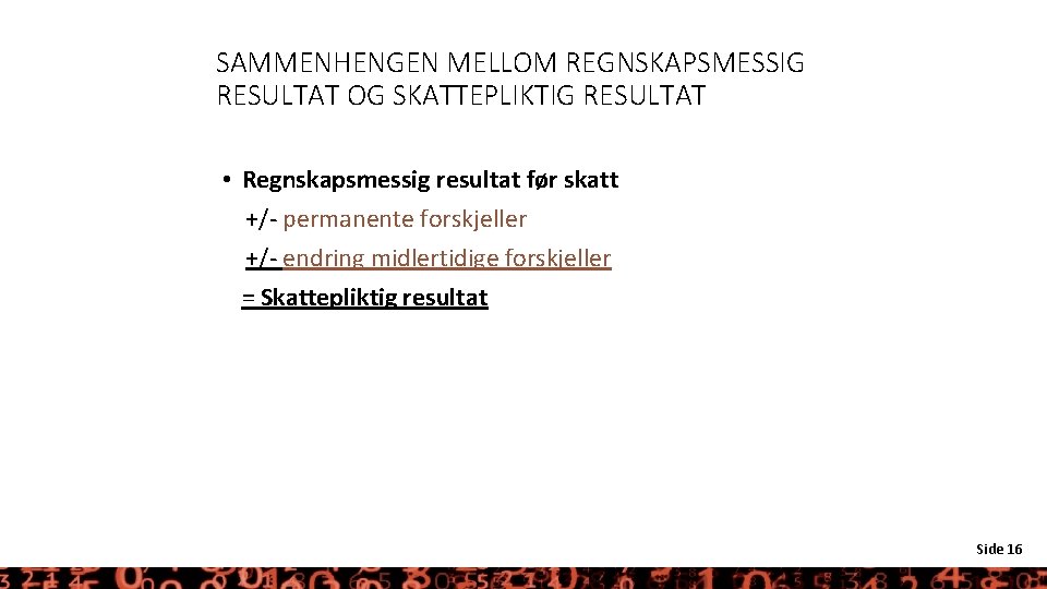 SAMMENHENGEN MELLOM REGNSKAPSMESSIG RESULTAT OG SKATTEPLIKTIG RESULTAT • Regnskapsmessig resultat før skatt +/- permanente