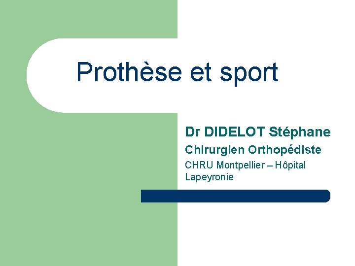 Prothèse et sport Dr DIDELOT Stéphane Chirurgien Orthopédiste CHRU Montpellier – Hôpital Lapeyronie Prothèse et sport Dr DIDELOT Stéphane Chirurgien Orthopédiste CHRU Montpellier – Hôpital Lapeyronie