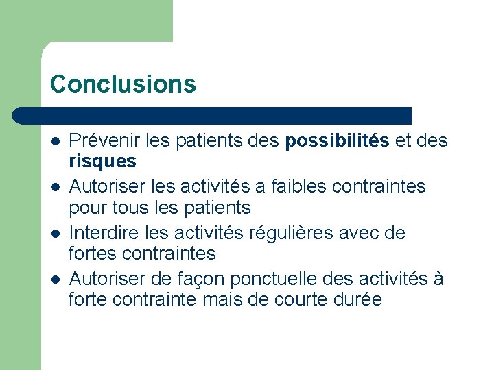 Conclusions l l Prévenir les patients des possibilités et des risques Autoriser les activités Conclusions l l Prévenir les patients des possibilités et des risques Autoriser les activités
