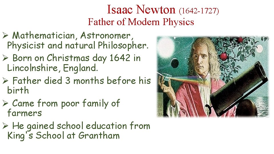 Isaac Newton (1642 -1727) Father of Modern Physics Ø Mathematician, Astronomer, Physicist and natural