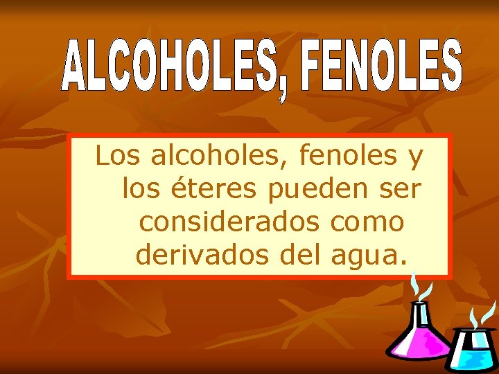 Los alcoholes, fenoles y los éteres pueden ser considerados como derivados del agua. 