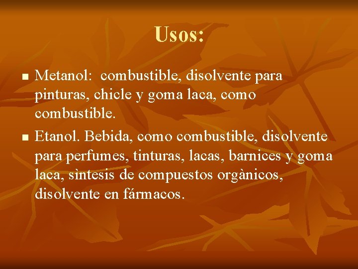 Usos: n n Metanol: combustible, disolvente para pinturas, chicle y goma laca, como combustible.