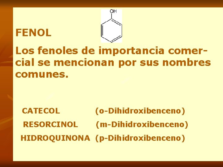 FENOL Los fenoles de importancia comercial se mencionan por sus nombres comunes. CATECOL (o-Dihidroxibenceno)