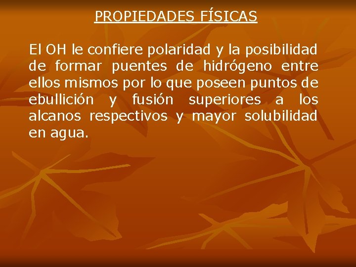 PROPIEDADES FÍSICAS El OH le confiere polaridad y la posibilidad de formar puentes de