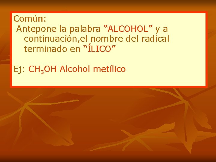 Común: Antepone la palabra “ALCOHOL” y a continuación, el nombre del radical terminado en