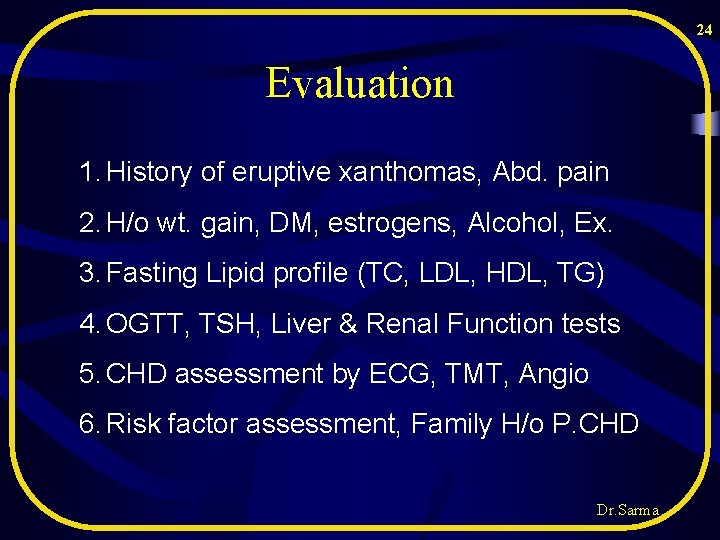 24 Evaluation 1. History of eruptive xanthomas, Abd. pain 2. H/o wt. gain, DM, 24 Evaluation 1. History of eruptive xanthomas, Abd. pain 2. H/o wt. gain, DM,