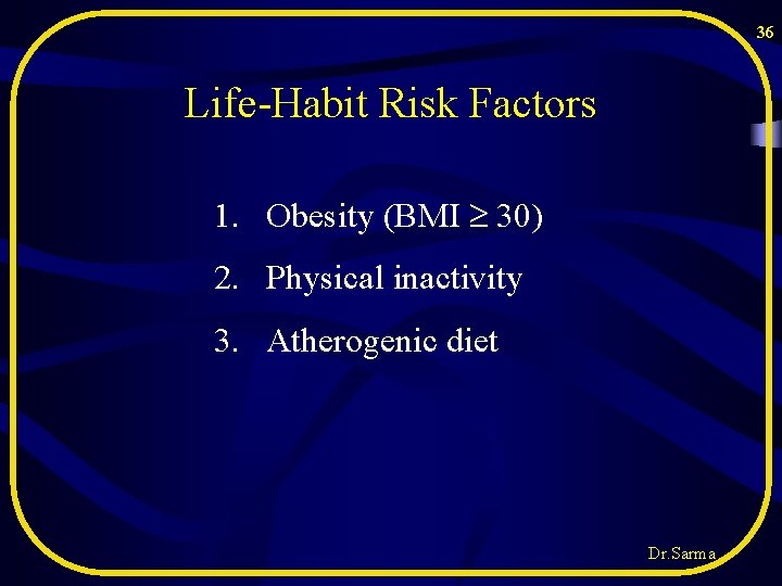 36 Life-Habit Risk Factors 1. Obesity (BMI 30) 2. Physical inactivity 3. Atherogenic diet 36 Life-Habit Risk Factors 1. Obesity (BMI 30) 2. Physical inactivity 3. Atherogenic diet