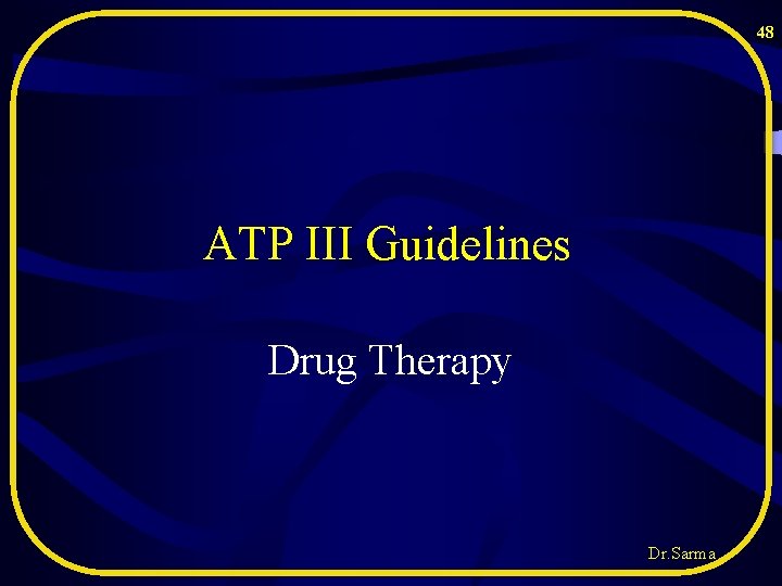 48 ATP III Guidelines Drug Therapy Dr. Sarma 48 ATP III Guidelines Drug Therapy Dr. Sarma