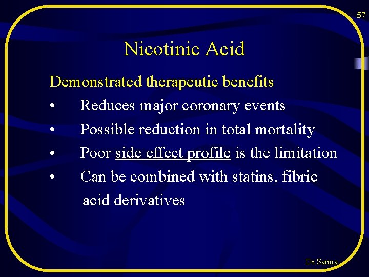 57 Nicotinic Acid Demonstrated therapeutic benefits • Reduces major coronary events • Possible reduction 57 Nicotinic Acid Demonstrated therapeutic benefits • Reduces major coronary events • Possible reduction