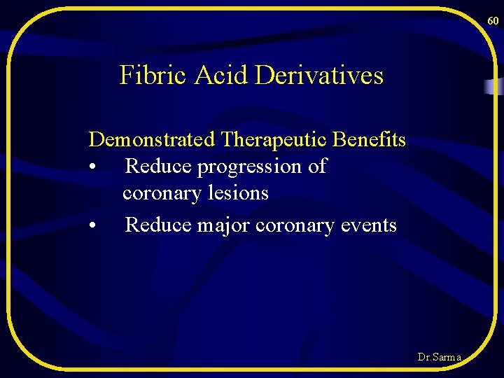 60 Fibric Acid Derivatives Demonstrated Therapeutic Benefits • Reduce progression of coronary lesions • 60 Fibric Acid Derivatives Demonstrated Therapeutic Benefits • Reduce progression of coronary lesions •