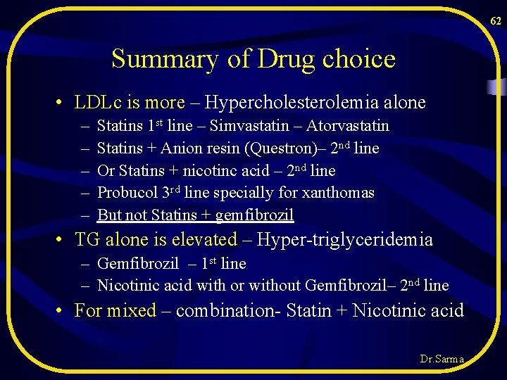62 Summary of Drug choice • LDLc is more – Hypercholesterolemia alone – – 62 Summary of Drug choice • LDLc is more – Hypercholesterolemia alone – –