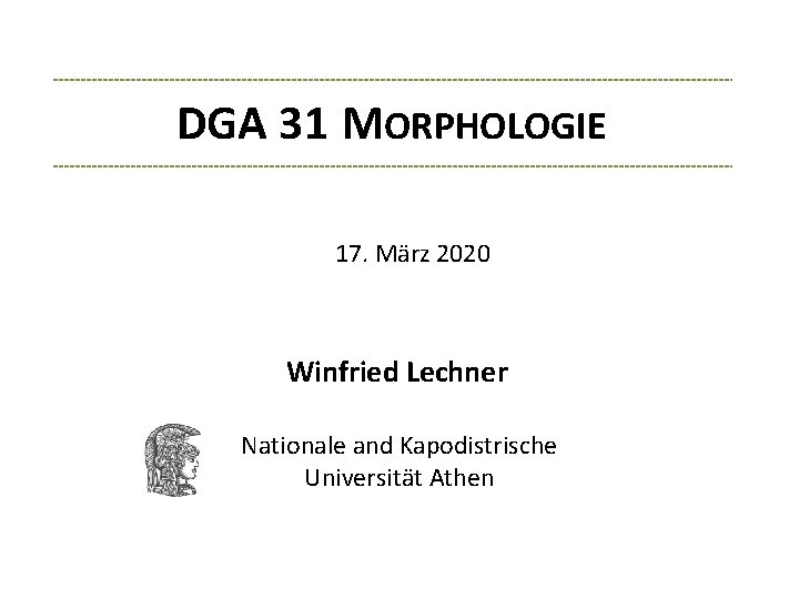 DGA 31 MORPHOLOGIE 17. März 2020 Winfried Lechner Nationale and Kapodistrische Universität Athen 