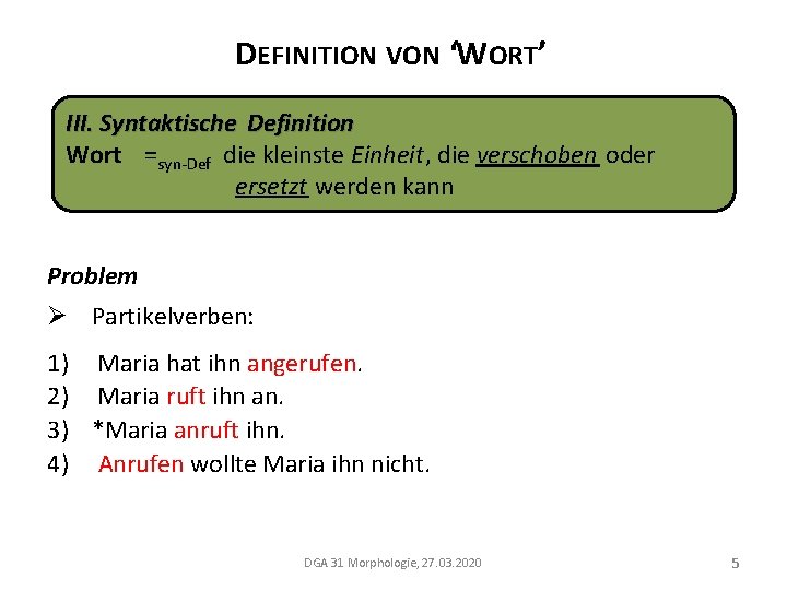 DEFINITION VON ‘WORT’ III. Syntaktische Definition Wort =syn-Def die kleinste Einheit, die verschoben oder