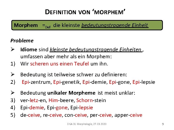 DEFINITION VON ‘MORPHEM’ Morphem =Def die kleinste bedeutungstragende Einheit Probleme Ø Idiome sind kleinste