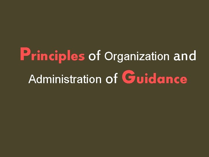 Principles of Organization and Administration of Guidance Principles of Organization and Administration of Guidance