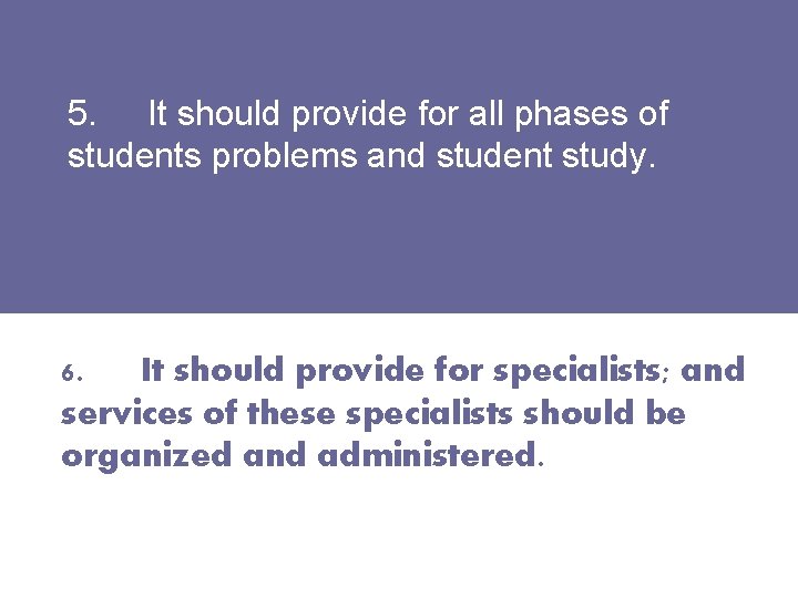 5. It should provide for all phases of students problems and student study. 6. 5. It should provide for all phases of students problems and student study. 6.