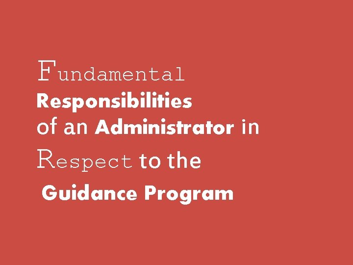 Fundamental Responsibilities of an Administrator in Respect to the Guidance Program Fundamental Responsibilities of an Administrator in Respect to the Guidance Program