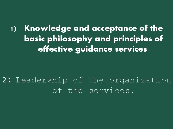 1) Knowledge and acceptance of the basic philosophy and principles of effective guidance services. 1) Knowledge and acceptance of the basic philosophy and principles of effective guidance services.