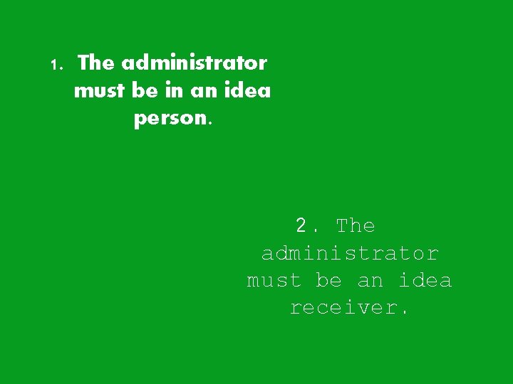 1. The administrator must be in an idea person. 2. The administrator must be 1. The administrator must be in an idea person. 2. The administrator must be