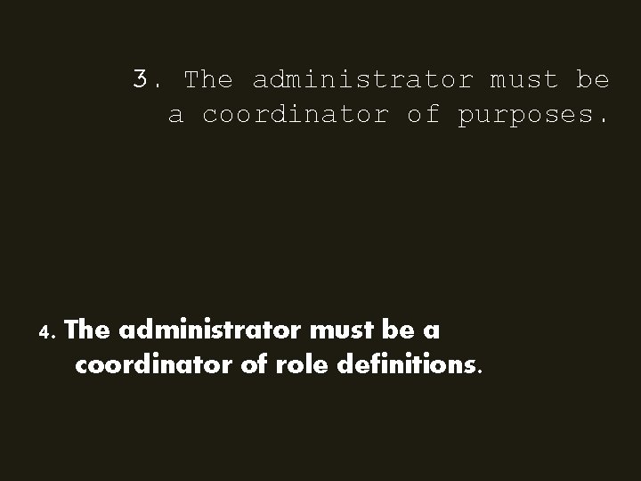 3. The administrator must be a coordinator of purposes. 4. The administrator must be 3. The administrator must be a coordinator of purposes. 4. The administrator must be