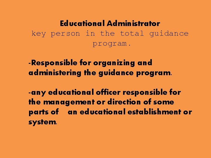 Educational Administrator key person in the total guidance program. -Responsible for organizing and administering Educational Administrator key person in the total guidance program. -Responsible for organizing and administering