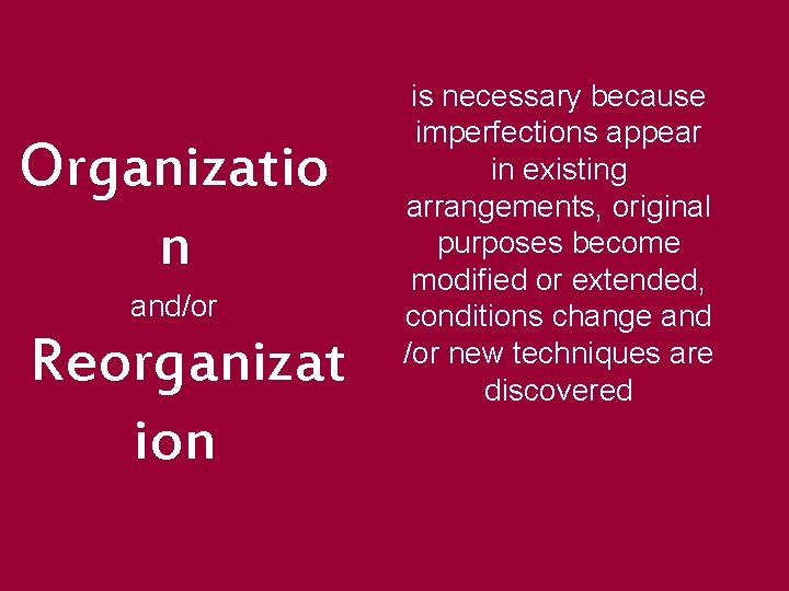 Organizatio n and/or Reorganizat ion is necessary because imperfections appear in existing arrangements, original Organizatio n and/or Reorganizat ion is necessary because imperfections appear in existing arrangements, original