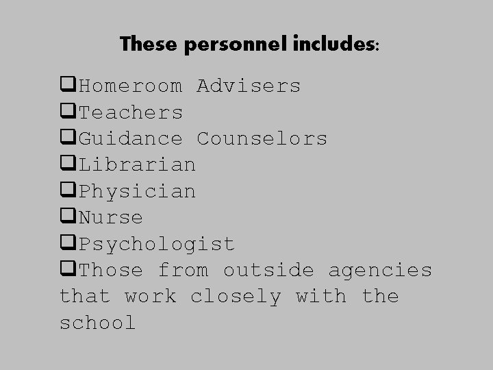 These personnel includes: q. Homeroom Advisers q. Teachers q. Guidance Counselors q. Librarian q. These personnel includes: q. Homeroom Advisers q. Teachers q. Guidance Counselors q. Librarian q.
