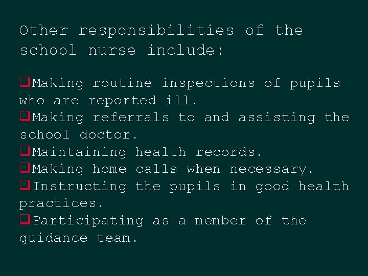 Other responsibilities of the school nurse include: q. Making routine inspections of pupils who Other responsibilities of the school nurse include: q. Making routine inspections of pupils who