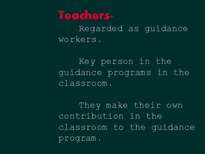 Teachers. Regarded as guidance workers. Key person in the guidance programs in the classroom. Teachers. Regarded as guidance workers. Key person in the guidance programs in the classroom.