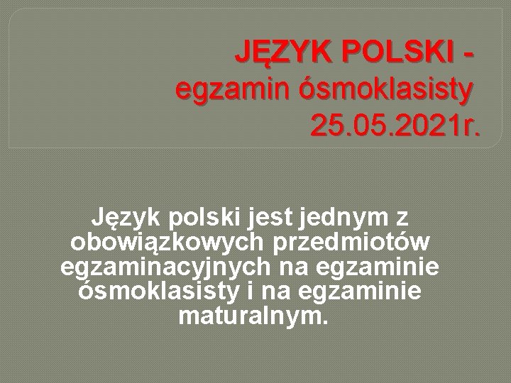JĘZYK POLSKI egzamin ósmoklasisty 25. 05. 2021 r. Język polski jest jednym z obowiązkowych