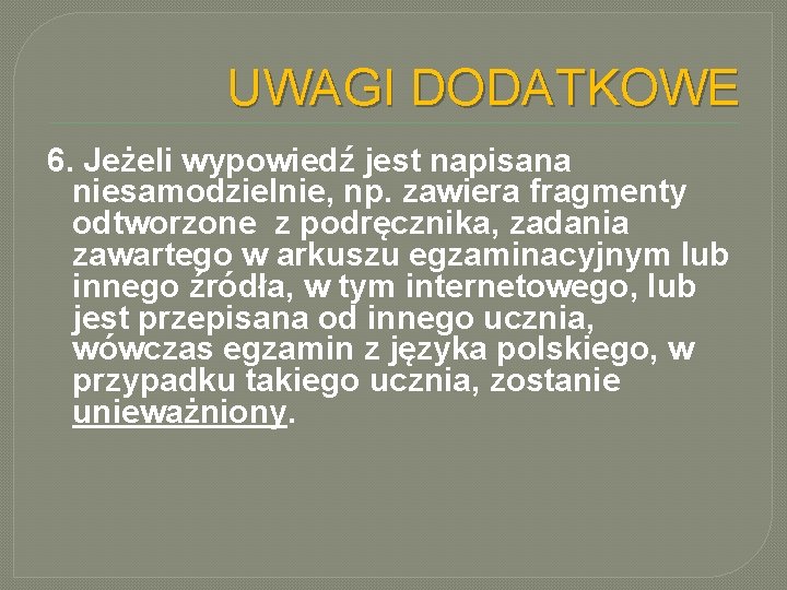 UWAGI DODATKOWE 6. Jeżeli wypowiedź jest napisana niesamodzielnie, np. zawiera fragmenty odtworzone z podręcznika,