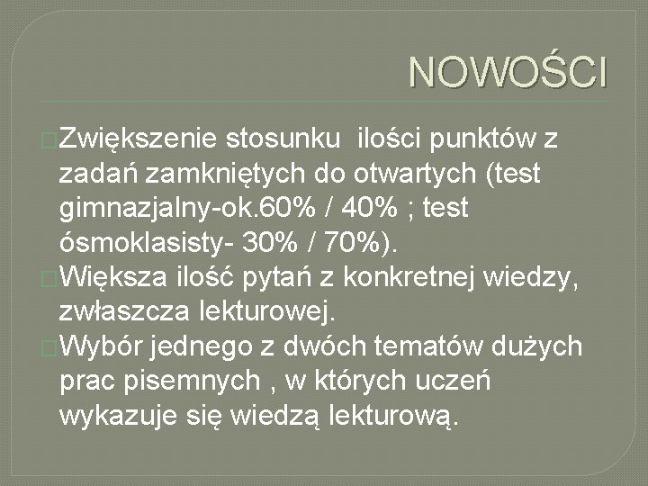 NOWOŚCI �Zwiększenie stosunku ilości punktów z zadań zamkniętych do otwartych (test gimnazjalny-ok. 60% /