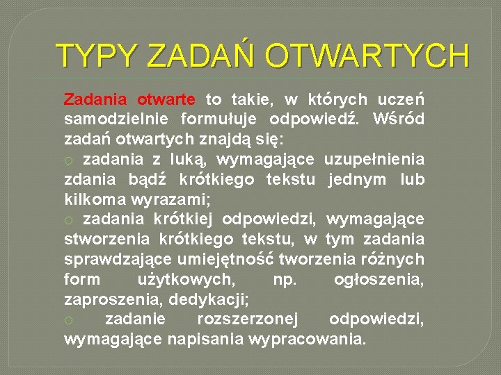 TYPY ZADAŃ OTWARTYCH Zadania otwarte to takie, w których uczeń samodzielnie formułuje odpowiedź. Wśród