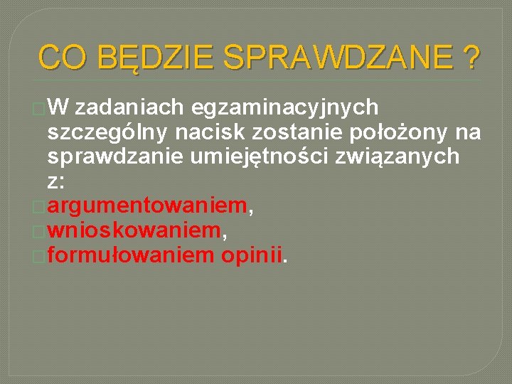 CO BĘDZIE SPRAWDZANE ? �W zadaniach egzaminacyjnych szczególny nacisk zostanie położony na sprawdzanie umiejętności