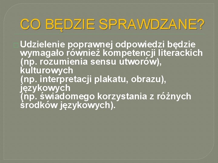 CO BĘDZIE SPRAWDZANE? � Udzielenie poprawnej odpowiedzi będzie wymagało również kompetencji literackich (np. rozumienia