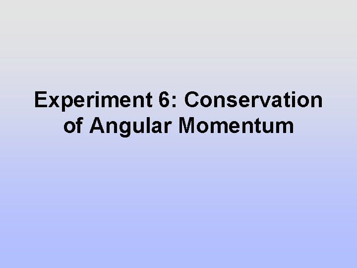 Experiment 6: Conservation of Angular Momentum 