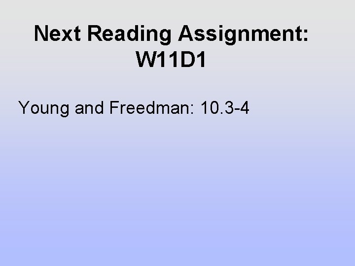 Next Reading Assignment: W 11 D 1 Young and Freedman: 10. 3 -4 