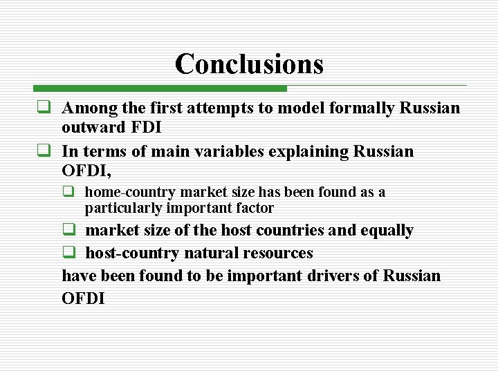 Conclusions q Among the first attempts to model formally Russian outward FDI q In