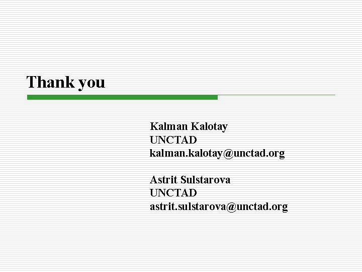 Thank you Kalman Kalotay UNCTAD kalman. kalotay@unctad. org Astrit Sulstarova UNCTAD astrit. sulstarova@unctad. org