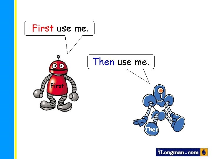 First use me. Then use me. First Then 