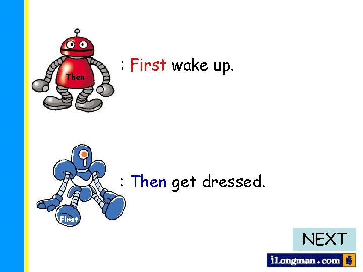 Then : First wake up. : Then get dressed. First NEXT 