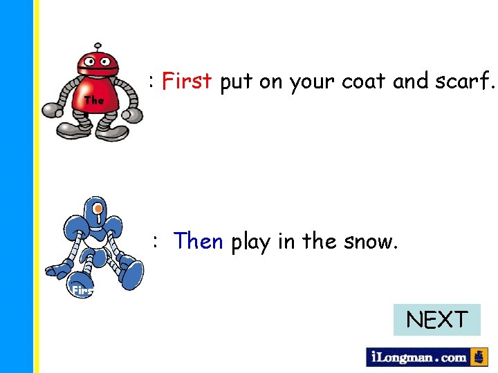 The n : First put on your coat and scarf. : Then play in