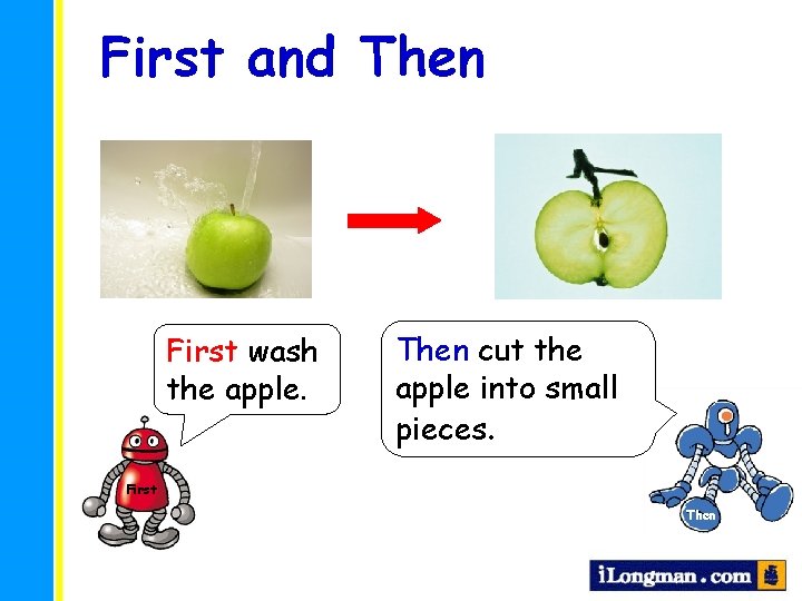 First and Then First wash the apple. Then cut the apple into small pieces.
